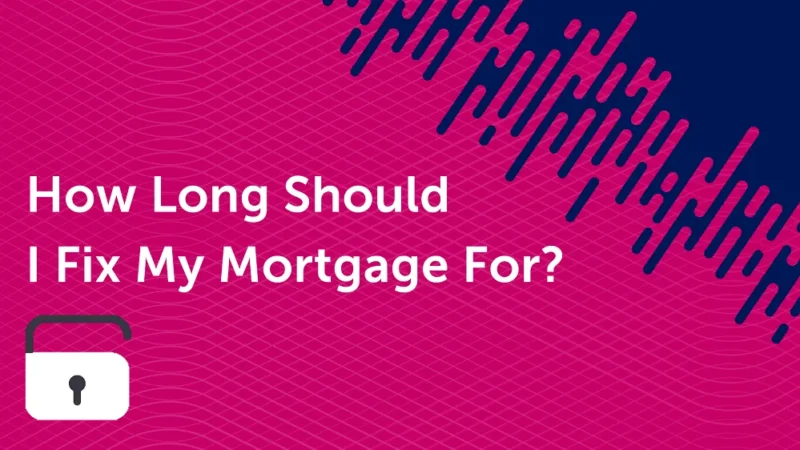 How Long Should I Fix My Mortgage For ?
