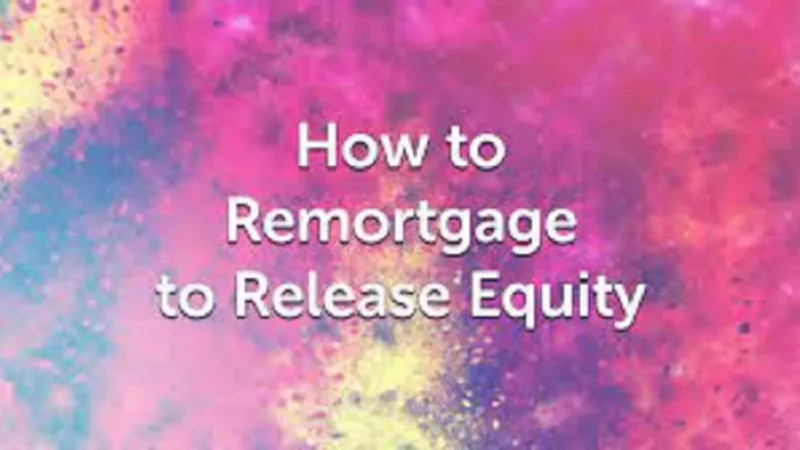 How to Do Remortgage to Release Capital: How it Works