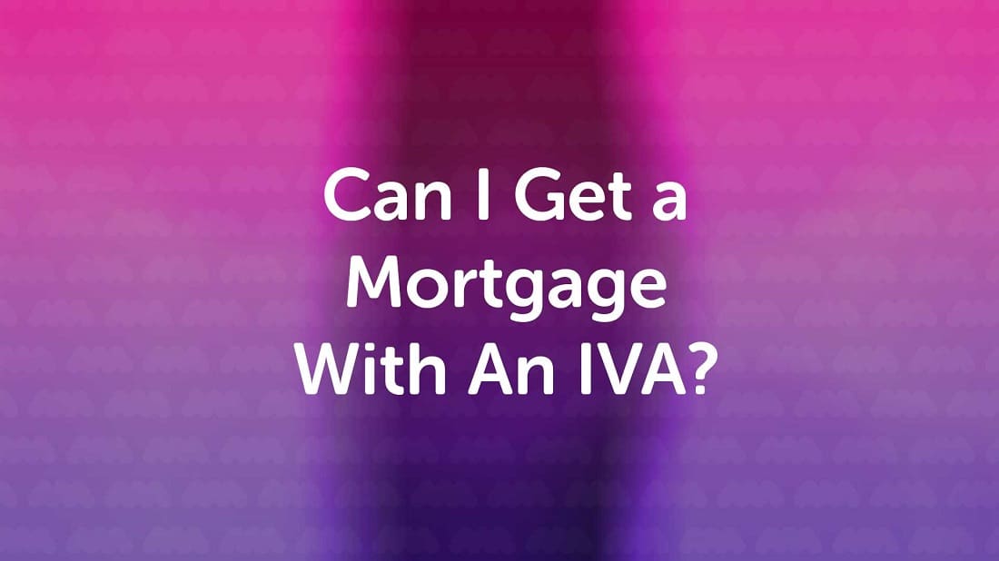IVA Mortgages : Can You Get a Mortgage With An IVA?