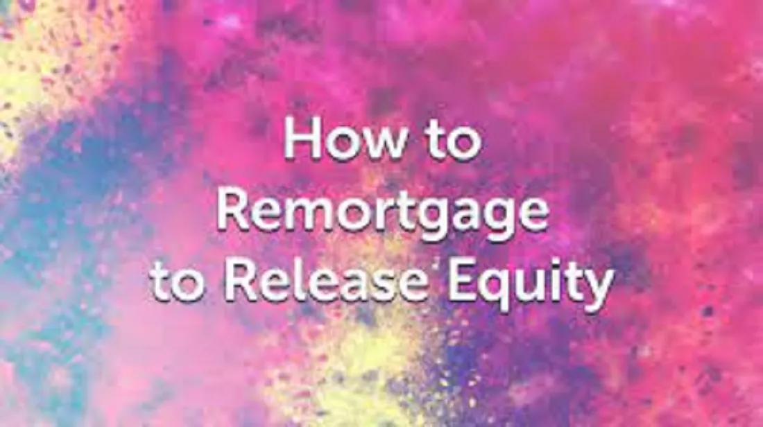 How To Do Remortgage To Release Capital: How It Works