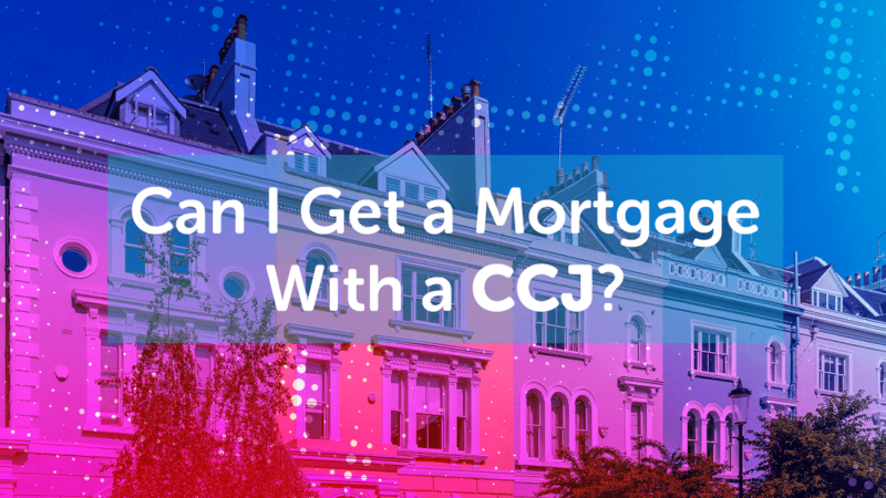 CCJ Mortgages: How To Get Mortgage With Bad Credit?